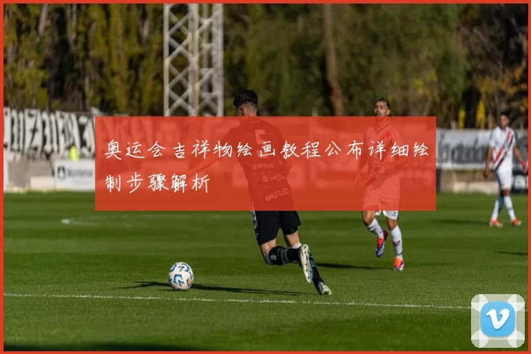 奥运会吉祥物绘画教程公布详细绘制步骤解析