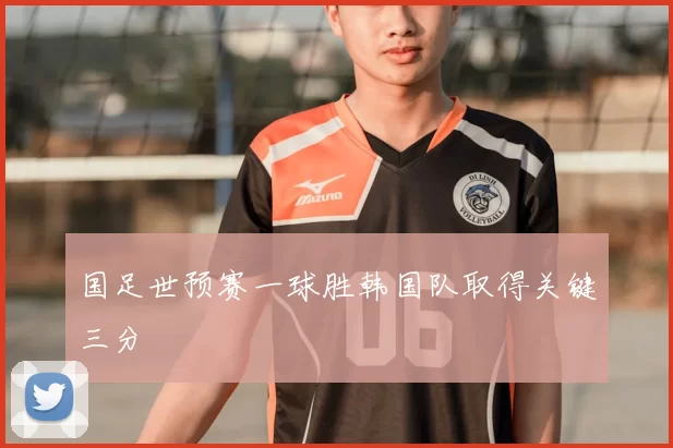 国足世预赛一球胜韩国队取得关键三分
