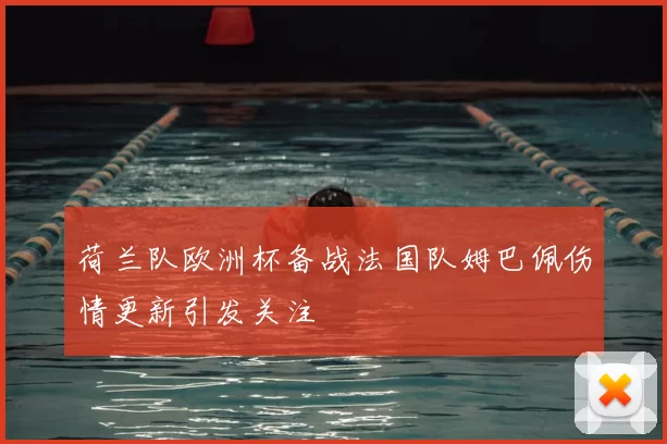 荷兰队欧洲杯备战法国队姆巴佩伤情更新引发关注