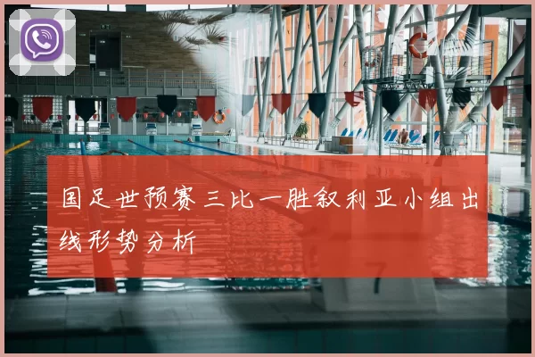 国足世预赛三比一胜叙利亚小组出线形势分析
