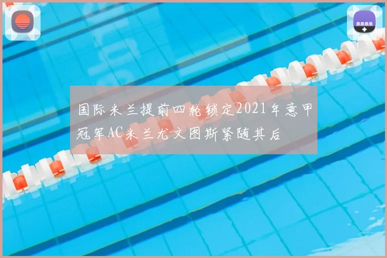 国际米兰提前四轮锁定2021年意甲冠军AC米兰尤文图斯紧随其后