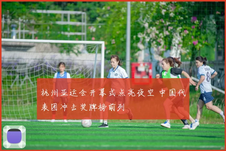 杭州亚运会开幕式点亮夜空 中国代表团冲击奖牌榜前列