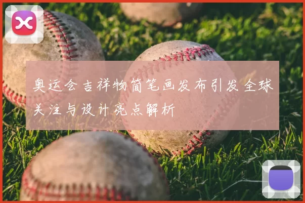 奥运会吉祥物简笔画发布引发全球关注与设计亮点解析